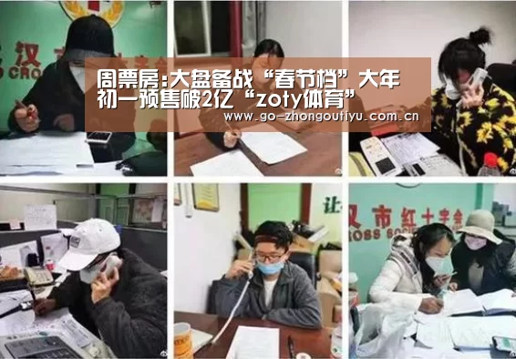 周票房:大盘备战“春节档”大年初一预售破2亿“zoty体育”(图3) 中欧体育平台
