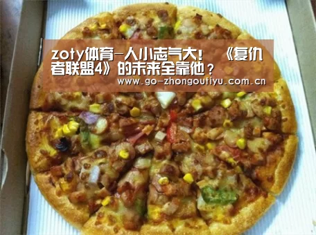 zoty体育-人小志气大! 《复仇者联盟4》的未来全靠他?(图2) 中欧体育平台